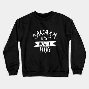 sarcasm it's how I hug Crewneck Sweatshirt